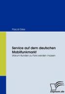 Service auf dem deutschen Mobilfunkmarkt di Pascal Gries edito da Diplomica Verlag