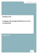 Umgang mit geistig Behinderten in der Gesellschaft di Friederike Frach edito da Diplom.de