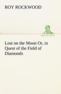 Lost on the Moon Or, in Quest of the Field of Diamonds di Roy Rockwood edito da TREDITION CLASSICS