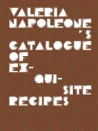 Valeria Napoleone's Catalogue Of Exquisite Recipes edito da Verlag Der Buchhandlung Walther Konig