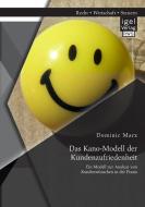 Das Kano-Modell der Kundenzufriedenheit: Ein Modell zur Analyse von Kundenwünschen in der Praxis di Dominic Marx edito da Igel Verlag