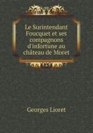 Le Surintendant Foucquet Et Ses Compagnons D'infortune Au Chateau De Moret di Georges Lioret edito da Book On Demand Ltd.