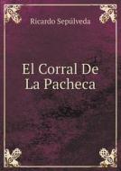 El Corral De La Pacheca di Ricardo Sepulveda edito da Book On Demand Ltd.