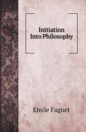 Initiation Into Philosophy di Emile Faguet edito da Book on Demand Ltd.