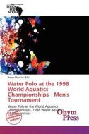 Water Polo at the 1998 World Aquatics Championships - Men's Tournament edito da Onym Press
