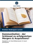 Kommunikation - der Schlüssel zu erfolgreichen Mergers & Acquisitions? di Kristian Hedengran Larsen edito da Verlag Unser Wissen