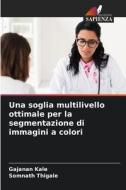 Una soglia multilivello ottimale per la segmentazione di immagini a colori di Gajanan Kale, Somnath Thigale edito da Edizioni Sapienza