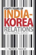 Forty Years of India-Korea Relations and Looking Ahead edito da Academic Foundation