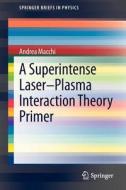 A Superintense Laser-Plasma Interaction Theory Primer di Andrea Macchi edito da Springer Netherlands