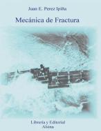 Mecanica de Fractura di Juan E. Perez Ipina edito da Libreria y Editorial Alsina