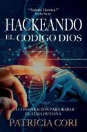 HACKEANDO EL CODIGO DIOS di Patricia Cori edito da Patricia Cori