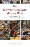 The Barretts Esophagus Mastery Bible di Ankita Kashyap, Krishna N Sharma edito da Draft2digital