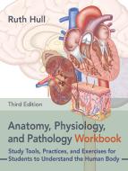 Anatomy, Physiology, and Pathology, Third Edition--The Workbook di Ruth Hull edito da NORTH ATLANTIC BOOKS