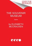 The Souvenir Museum: Stories di Elizabeth Mccracken edito da ECCO PR