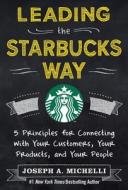 Leading the Starbucks Way: 5 Principles for Connecting with Your Customers, Your Products and Your People di Joseph Michelli edito da McGraw-Hill Education - Europe