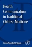 Health Communication in Traditional Chinese Medicine di Anika Niambi Al-Shura edito da ACADEMIC PR INC