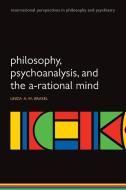 Philosophy, Psychoanalysis and the A-Rational Mind di Linda A. W. Brakel edito da OUP Oxford