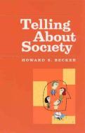 Telling About Society di Howard S. Becker edito da University of Chicago Press