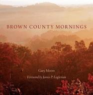 Brown County Mornings di Gary Moore edito da QUARRY BOOKS