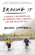 Braving It: A Father, a Daughter, and an Unforgettable Journey Into the Alaskan Wild di James Campbell edito da CROWN PUB INC