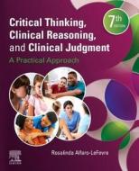 Critical Thinking, Clinical Reasoning, and Clinical Judgment: A Practical Approach di Rosalinda Alfaro-Lefevre edito da ELSEVIER