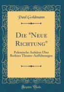 Die Neue Richtung: Polemische Aufsatze Uber Berliner Theater-Auffuhrungen (Classic Reprint) di Paul Goldmann edito da Forgotten Books