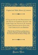 A Collection of the Proceedings in the House of Commons Against the Lord Verulam, Viscount St. Albans, Lord Chancellor of England, for Corruption and di England and Wales House of Commons edito da Forgotten Books