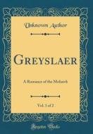 Greyslaer, Vol. 1 of 2: A Romance of the Mohawk (Classic Reprint) di Unknown Author edito da Forgotten Books