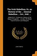 The Irish Rebellion; Or, An History Of The ... General Rebellion ... Oct., 1641 ... di John Temple edito da Franklin Classics Trade Press