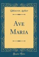 Ave Maria (Classic Reprint) di Unknown Author edito da Forgotten Books