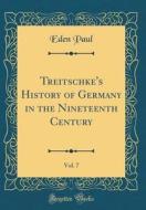 Treitschke's History of Germany in the Nineteenth Century, Vol. 7 (Classic Reprint) di Eden Paul edito da Forgotten Books