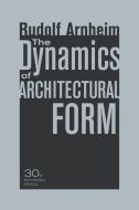 The Dynamics of Architectural Form, 30th Anniversary Edition di Rudolf Arnheim edito da University of California Press