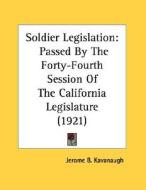 Soldier Legislation: Passed by the Forty-Fourth Session of the California Legislature (1921) edito da Kessinger Publishing