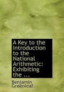 A Key to the Introduction to the National Arithmetic: Exhibiting the ... di Benjamin Greenleaf edito da BiblioLife