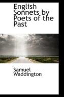 English Sonnets By Poets Of The Past di Samuel Waddington edito da Bibliolife