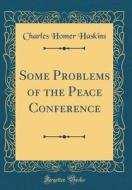 Some Problems of the Peace Conference (Classic Reprint) di Charles Homer Haskins edito da Forgotten Books