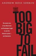 Too Big to Fail: The Inside Story of How Wall Street and Washington Fought to Save the Financials Ystem---And Themselves di Andrew Ross Sorkin edito da Viking