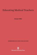 Educating Medical Teachers di George E. Miller edito da Harvard University Press