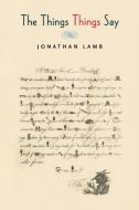 The Things Things Say di Jonathan Lamb edito da Princeton University Press