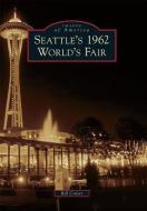 Seattle's 1962 World's Fair di Bill Cotter edito da ARCADIA PUB (SC)