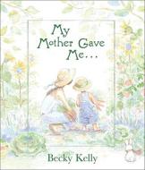 My Mother Gave Me . . . di Becky Kelly edito da ANDREWS & MCMEEL