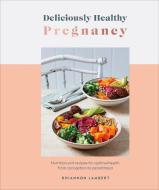 Deliciously Healthy Pregnancy: Food and Recipes for Optimal Health from Conception to Parenthood di Dk edito da DK PUB