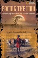 Facing the Lion: Growing Up Maasai on the African Savanna di Joseph Lemasolai-Lekuton edito da NATL GEOGRAPHIC SOC