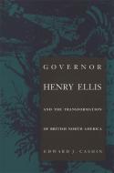 Governor Henry Ellis and the Transformation of British North America di Edward J. Cashin edito da UNIV OF GEORGIA PR
