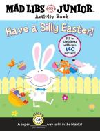 Have a Silly Easter!: Mad Libs Junior Activity Book [With 140 Fill in the Blanks] di Brenda Sexton edito da GROSSET DUNLAP