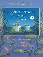 Due Rane Nei Guai (2 Frogs in Trouble - Ital) di Paramahansa Yogananda edito da SELF REALIZATION FELLOWSHIP