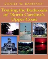 Touring the Backroads of North Carolina's Upper Coast di Daniel W. Barefoot edito da John F. Blair Publisher