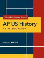 The Insider's Complete Guide to AP US History di Larry Krieger edito da For Our Sun Publishing