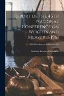 Report of the 46th National Conference on Weights and Measures 1961; NBS Miscellaneous Publication 239 edito da LIGHTNING SOURCE INC