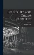 Circus Life and Circus Celebrities di Thomas Frost edito da LEGARE STREET PR